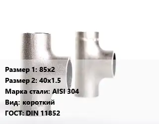 Тройник нержавеющий 85х2х40х1.5 Сталь: AISI 304 короткий ГОСТ: DIN 11852